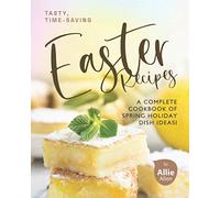 Tasty, Time-Saving Easter Recipes: A Complete Cookbook of Spring Holiday Dish Ideas!