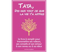 Tata, dis-moi tout ce que la vie t'a appris: Le livre à remplir pour transmettre ses valeurs, ses conseils et son amour à son neveu ou à sa nièce (Un livre pour un lien)