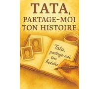 Tata, partage-moi ton histoire : Carnet de souvenirs à compléter: Un cadeau émouvant pour préserver la mémoire familiale et renforcer les liens, idée cadeau tata original