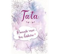 Tata Raconte-moi ton Histoire: Journal mémoire à faire remplir par sa Tante avec le récit de sa vie | Souvenir de famille & Cadeau original (anniversaire, Noël)