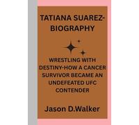 TATIANA SUAREZ-BIOGRAPHY: WRESTLING WITH DESTINY-HOW A CANCER SURVIVOR BECAME AN UNDEFEATED UFC CONTENDER