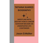 TATIANA SUAREZ-BIOGRAPHY: WRESTLING WITH DESTINY-HOW A CANCER SURVIVOR BECAME AN UNDEFEATED UFC CONTENDER