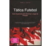 Tática Futebol: Guia Essencial para Dominar o Jogo de Posição