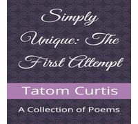 Tatom Curtis Simply Unique: The First Attempt: A Collection of Poems N/A Book Tatom Curtis Multicolor