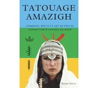 TATOUAGE AMAZIGH: Symboles, récits et art en voie de disparition d’Afrique du Nord (La Série Amazighe : Histoire, Culture et Héritage)