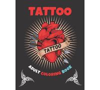Tattoo Adult Coloring Book: Tatoo Coloring Book For Adults Relaxation With Beautiful Tattoo Designs Such As Sugar Skulls, Hearts, Dragons, Mandalas...Gift for Adults, Teens, Men, Women, Girls, Boys