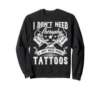 Tattoo Artist I Don't Need Therapy I Just Need More Tattoos Sweatshirt