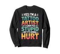 Tattoo Artist I Fix Stupid But It’ll Hurt |- Sweatshirt