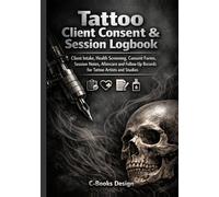 Tattoo Client Consent And Session Logbook: Client Intake, Health Screening, Consent Forms, Session Notes, Aftercare and Follow-Up Records for Tattoo Artists and Studios | 7 x 10 Inches