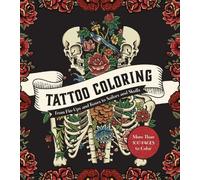 Tattoo Coloring : From Pin-Ups and Roses to Sailors and Skulls - More Than 100 Pages to Color