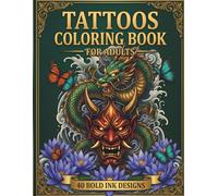 Tattoo Coloring Book For Adults: 40 Bold Ink Designs Featuring Skulls, Roses, Dragons, Animals and More, Neo-Traditional, Japanese, American Traditional and Gothic Tattoo Art