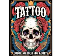 Tattoo Coloring Book for Adults: 50 Bold Tattoo Designs to Color Skulls, Roses, Snakes, Mandalas and Classic Tattoo Art for Relaxation and Stress Relief