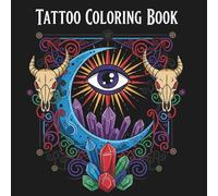 Tattoo Coloring Book for Adults Incredible Tattoo Designs Featuring Animals, Flowers, Fantasy, Skulls, and More