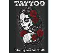 Tattoo Coloring Book For Adults: Over 205 Coloring Pages For Adult Relaxation With Beautiful Modern Tattoo Designs Such As Sugar Skulls, Hearts, Roses and More!.Hardcover