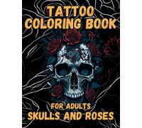 Tattoo Coloring Book for Adults Skulls and Roses: Experience the Ultimate Tattoo Art Collection with 50 Stunning Designs of Skulls and Roses to Color and Enjoy
