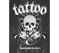 Tattoo Coloring Book for Adults: Sugar Skulls, Roses, Guns, Swords, Snakes and More! | 100 Unique Tattoo Designs For Adult Relaxation