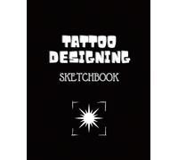 Tattoo Designing Sketchbook: Plan, Create & Perfect Your Ink: Space to Sketch Designs, Record Meaning, Plan Shades, Placement & Size, and Sign Your ... & Sketchbooks (for all ages) By Emi-Ja)