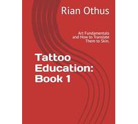 Tattoo Education: Book 1: Art Fundamentals and How to Translate Them to Skin.