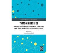 Tattoo Histories: Transcultural Perspectives on the Narratives, Practices, and Representations of Tattooing: 81 (Routledge Studies in Cultural History)
