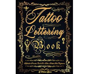 Tattoo Lettering Book: Tattoo Lettering Practice Book. The Essential Lettering Inspiration Reference for Tattoo Artists and Beginners. Simple Guide to ... and Many Other Fonts (Books for Adults)