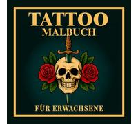Tattoo Malbuch für Erwachsene: 50 Einfache Tattoo Flash Designs mit Totenköpfen, Blumen, Tieren und Symbolischer Kunst (Kreative Tattoo Malbücher)
