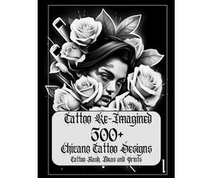 Tattoo Re-Imagined Volume 1, 500+ Chicano Tattoo Designs, Tattoo Flash, and Tattoo Ideas: Chicano tattoo designs flashes ideas that will inspire your next Black and Gray Tattoo