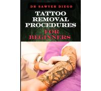 TATTOO REMOVAL PROCEDURES FOR BEGINNERS: Comprehensive Techniques, Safety Tips, And Aftercare For Effective Results