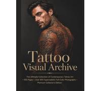 Tattoo Visual Archive: The Ultimate Collection of Contemporary Tattoo Art • 550 Pages • Over 350 Hyperrealistic Full-Color Photographs • Premium Collector's Edition