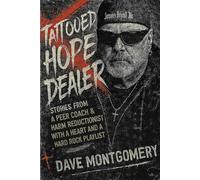 Tattooed Hope Dealer: Stories of a Peer Recovery Coach/Harm Reductionist with a Heart and a Hard Rock Playlist