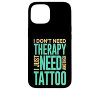 Tattooed Tattooist Don’t Need Therapy Need Another Tattoo Case for iPhone 15