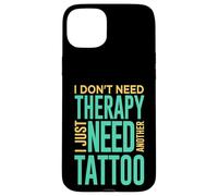 Tattooed Tattooist Don’t Need Therapy Need Another Tattoo Case for iPhone 15 Plus