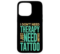 Tattooed Tattooist Don’t Need Therapy Need Another Tattoo Case for iPhone 15 Pro Max