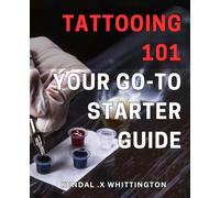 Tattooing 101: Your Go-To Starter Guide: Get Inked: The Essential Guide for Beginner Tattoo Enthusiasts