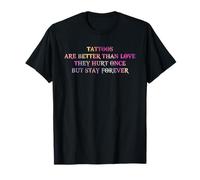 Tattoos are Better Than Love They Hurt Once But Stay Forever T-Shirt