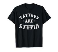 Tattoos Are Stupid Sarcastic Ink Addict Tattoo For Men Women T-Shirt