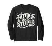 Tattoos are Stupid Shirt Funny Tattoo Artist Sarcastic Humor Long Sleeve T-Shirt