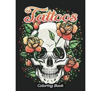 Tattoos Coloring Book: A Tattoo Coloring Book For Adults With Relaxing Tattoo Designs. Includes Skulls, Dragons, Flowers and More!
