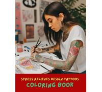 Tattoos Coloring Book For Adults: 100+ Badass Tattoo Designs Including Skulls, Roses, Dragons, Snakes, Flowers, Mandalas & More | Relaxing Adult Coloring Book For Tattoo Lovers & Artists