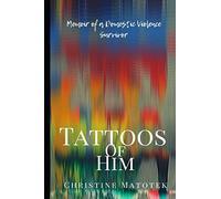 Tattoos of Him: Memoir of a Domestic Violence Survivor