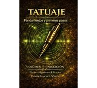 Tatuaje: Fundamentos y primeros pasos: Volumen 1 - Iniciación (Curso completo de tatuaje en 4 niveles)