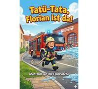 Tatü-Tata, Florian ist da!: Ein spannendes Feuerwehr Kinderbuch mit Ausmalbildern für Kinder ab 4 Jahren: Spannendes Wissen über Mut, Notfall-Regeln, ... ausmalen - Feuerwehr Kinderbuch zum Vorlesen
