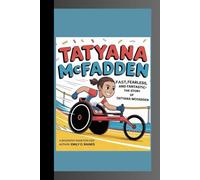 TATYANA MCFADDEN: Fast, Fearless, and Fantastic: The Story of Tatyana McFadden A Biography Book for Kids