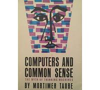 Taube: Computers And Common Sense (cloth): The Myth of Thinking Machines