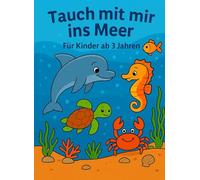 Tauch mit mir ins Meer - Mein erstes Unterwasser-Malbuch für Kinder ab 3 Jahren: Mit 43 liebevollen Ausmalmotiven - Delfine, Schildkröten, Seepferdchen, Fische und mehr!