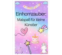 Tauche ein in die bunte Welt der Einhörner!: "Einhornzauber: Malspaß für kleine Künstler" ist das perfekte Malbuch für Kinder ab 4 Jahren, die Magie ... warten zauberhafte Einhörner, funkelnde R