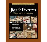 Taunton's Complete Illustrated Guide to Jigs and Fixtures (Complete Illustrated Guides)