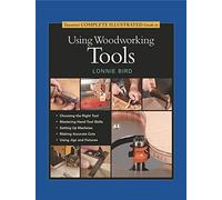 Taunton's Complete Illustrated Guide to Using Woodworking Tools (Complete Illustrated Guides (Taunton)) (Complete Illustrated Guide Series)