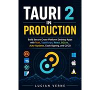 Tauri 2 in Production: Build Secure Cross-Platform Desktop Apps with Rust, TypeScript, React, SQLite, Auto-Updates, Code Signing, and CI/CD