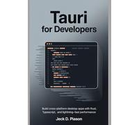 Tauri for Developers: Build Cross-Platform Desktop Apps with Rust, TypeScript, and Lightning-Fast Performance