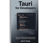 Tauri for Developers: Build Cross-Platform Desktop Apps with Rust, TypeScript, and Lightning-Fast Performance